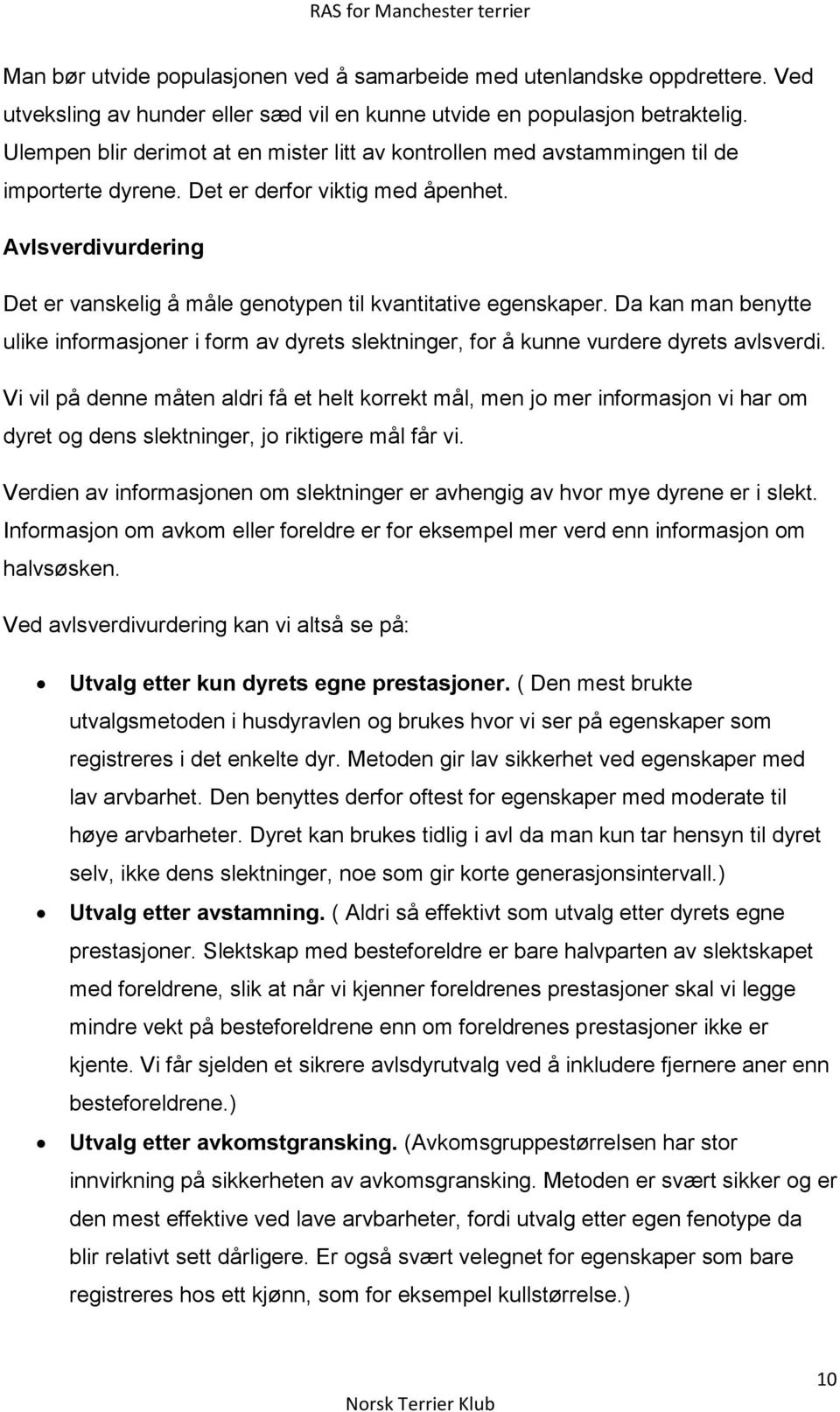 Avlsverdivurdering Det er vanskelig å måle genotypen til kvantitative egenskaper. Da kan man benytte ulike informasjoner i form av dyrets slektninger, for å kunne vurdere dyrets avlsverdi.