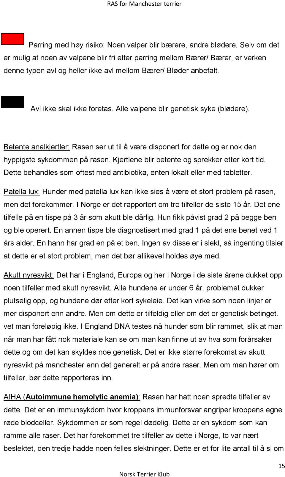 Alle valpene blir genetisk syke (blødere). Betente analkjertler: Rasen ser ut til å være disponert for dette og er nok den hyppigste sykdommen på rasen.