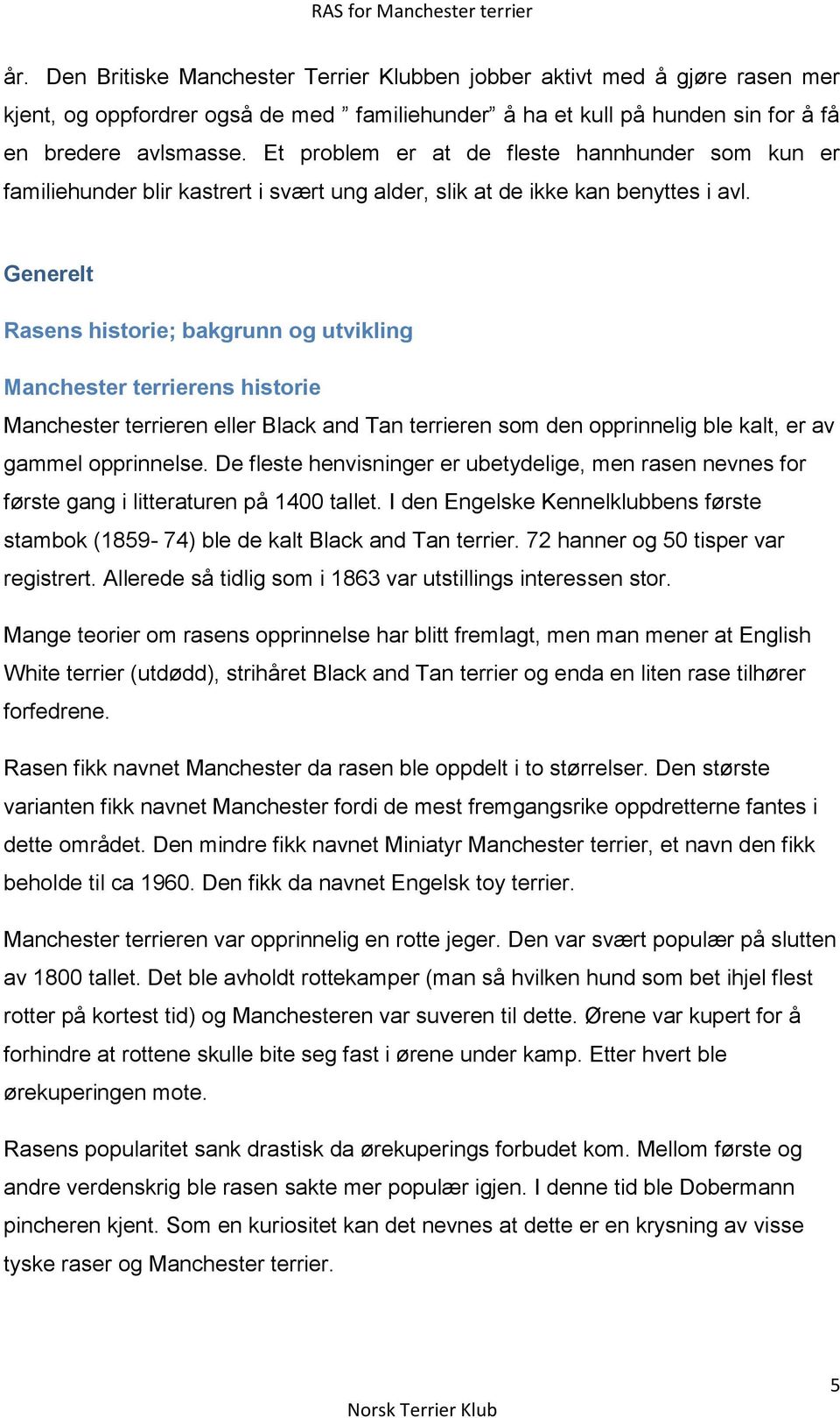 Generelt Rasens historie; bakgrunn og utvikling Manchester terrierens historie Manchester terrieren eller Black and Tan terrieren som den opprinnelig ble kalt, er av gammel opprinnelse.