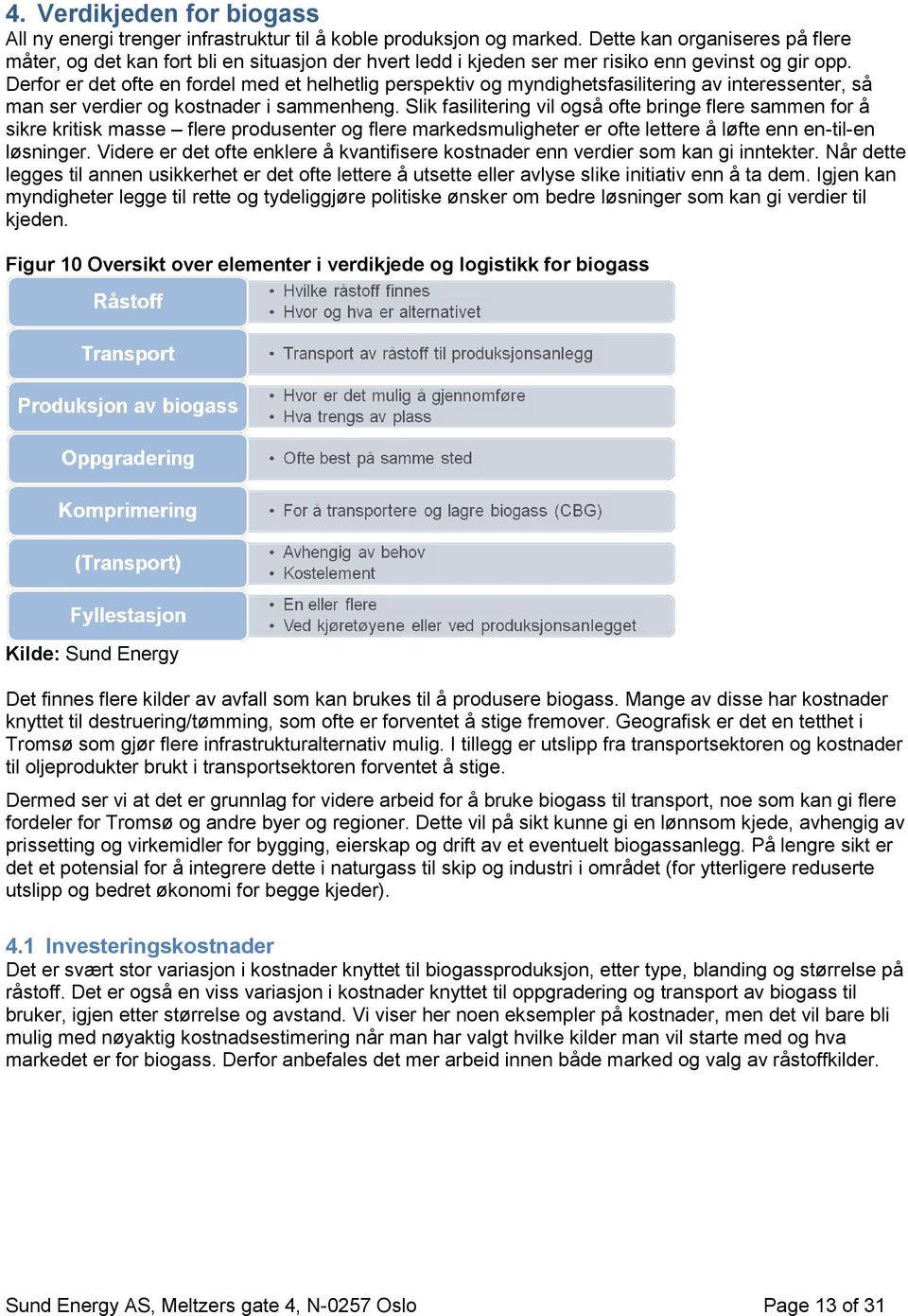 Derfor er det ofte en fordel med et helhetlig perspektiv og myndighetsfasilitering av interessenter, så man ser verdier og kostnader i sammenheng.