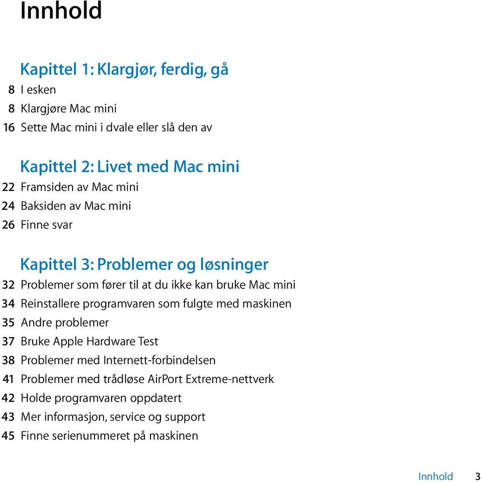 34 Reinstallere programvaren som fulgte med maskinen 35 Andre problemer 37 Bruke Apple Hardware Test 38 Problemer med Internett-forbindelsen 41