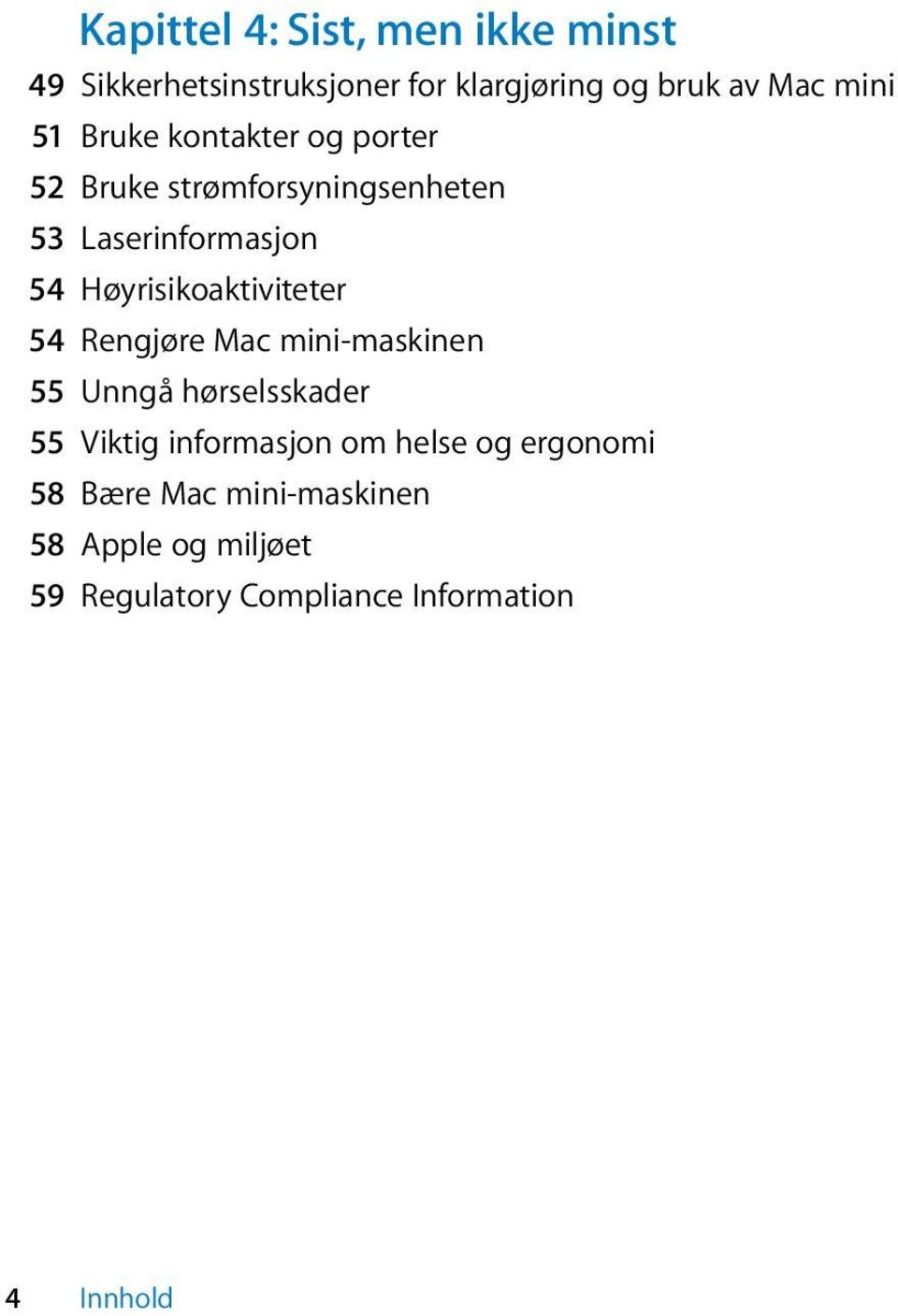 Høyrisikoaktiviteter 54 Rengjøre Mac mini-maskinen 55 Unngå hørselsskader 55 Viktig informasjon