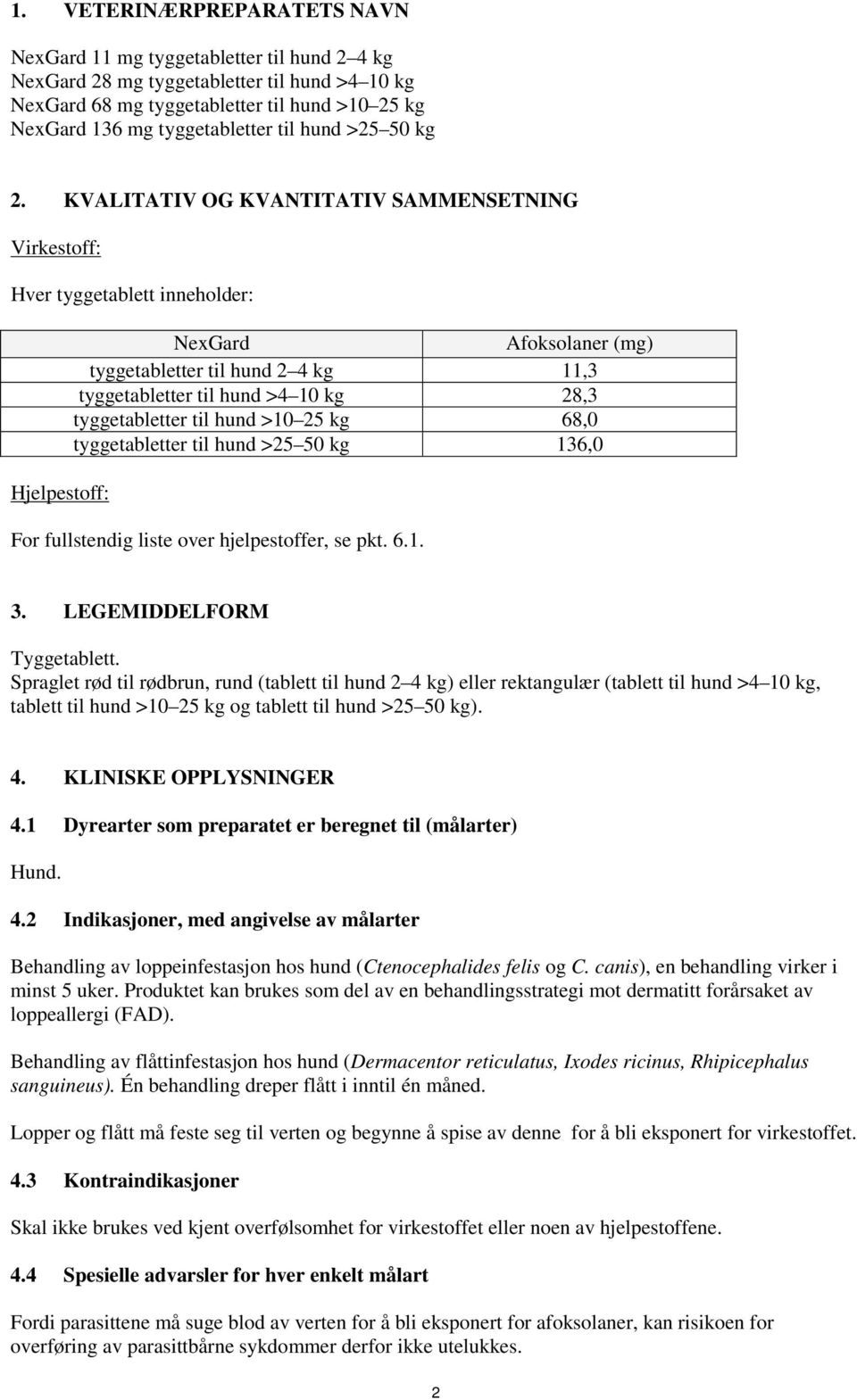 KVALITATIV OG KVANTITATIV SAMMENSETNING Virkestoff: Hver tyggetablett inneholder: Hjelpestoff: NexGard Afoksolaner (mg) tyggetabletter til hund 2 4 kg 11,3 tyggetabletter til hund >4 10 kg 28,3