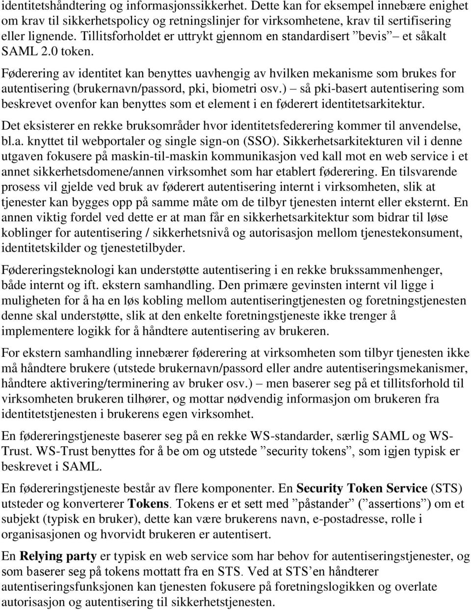 Føderering av identitet kan benyttes uavhengig av hvilken mekanisme som brukes for autentisering (brukernavn/passord, pki, biometri osv.