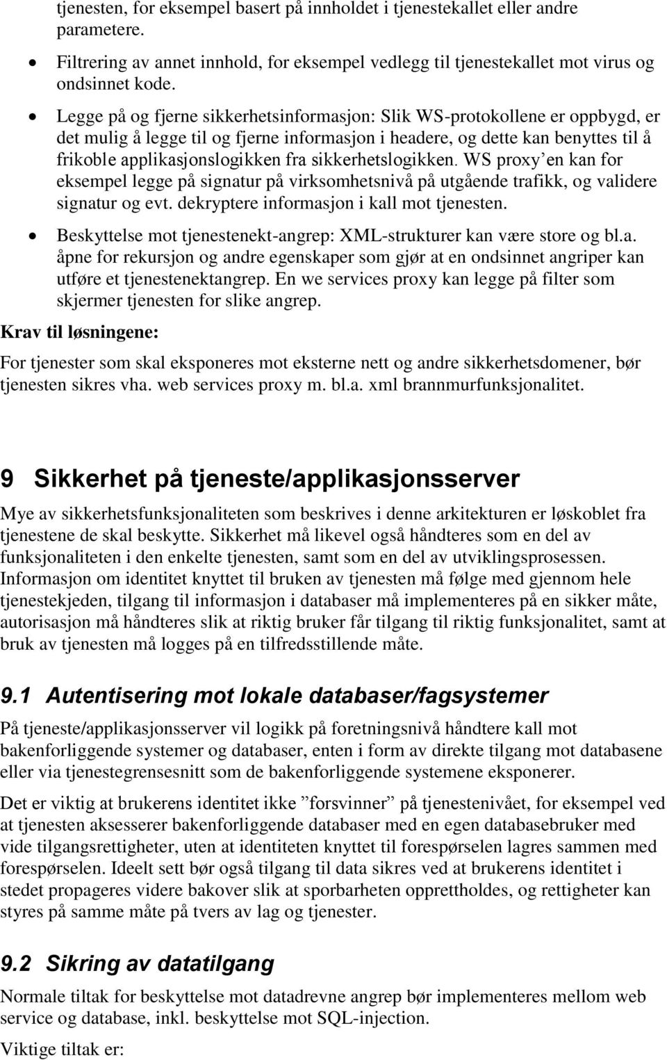 sikkerhetslogikken. WS proxy en kan for eksempel legge på signatur på virksomhetsnivå på utgående trafikk, og validere signatur og evt. dekryptere informasjon i kall mot tjenesten.