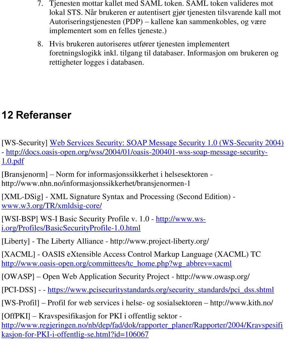 Hvis brukeren autoriseres utfører tjenesten implementert foretningslogikk inkl. tilgang til databaser. Informasjon om brukeren og rettigheter logges i databasen.