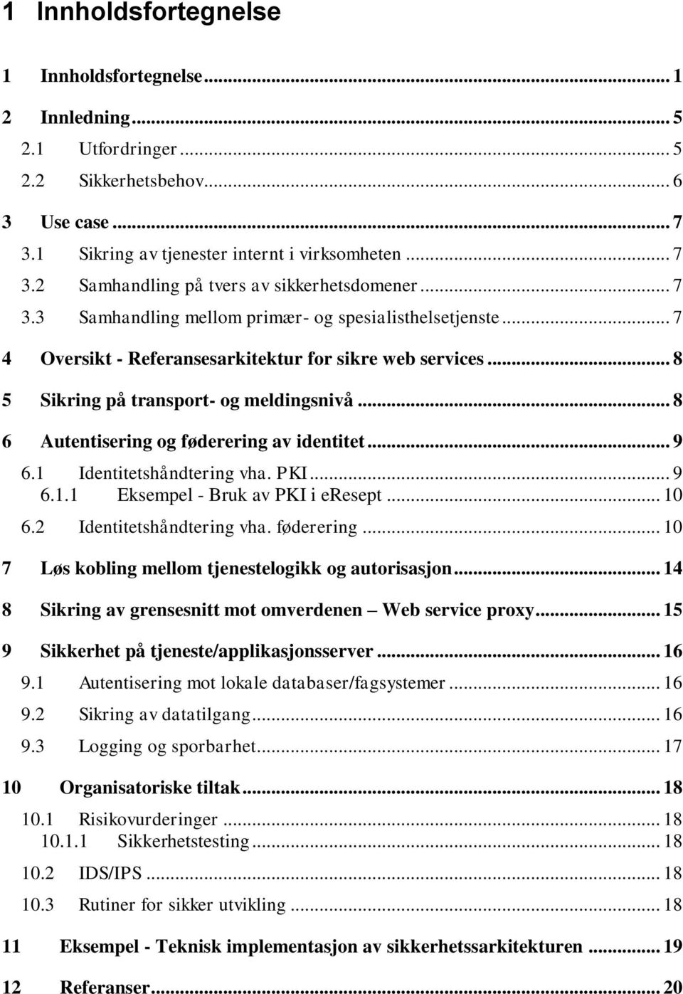 .. 8 6 Autentisering og føderering av identitet... 9 6.1 Identitetshåndtering vha. PKI... 9 6.1.1 Eksempel - Bruk av PKI i eresept... 10 6.2 Identitetshåndtering vha. føderering... 10 7 Løs kobling mellom tjenestelogikk og autorisasjon.