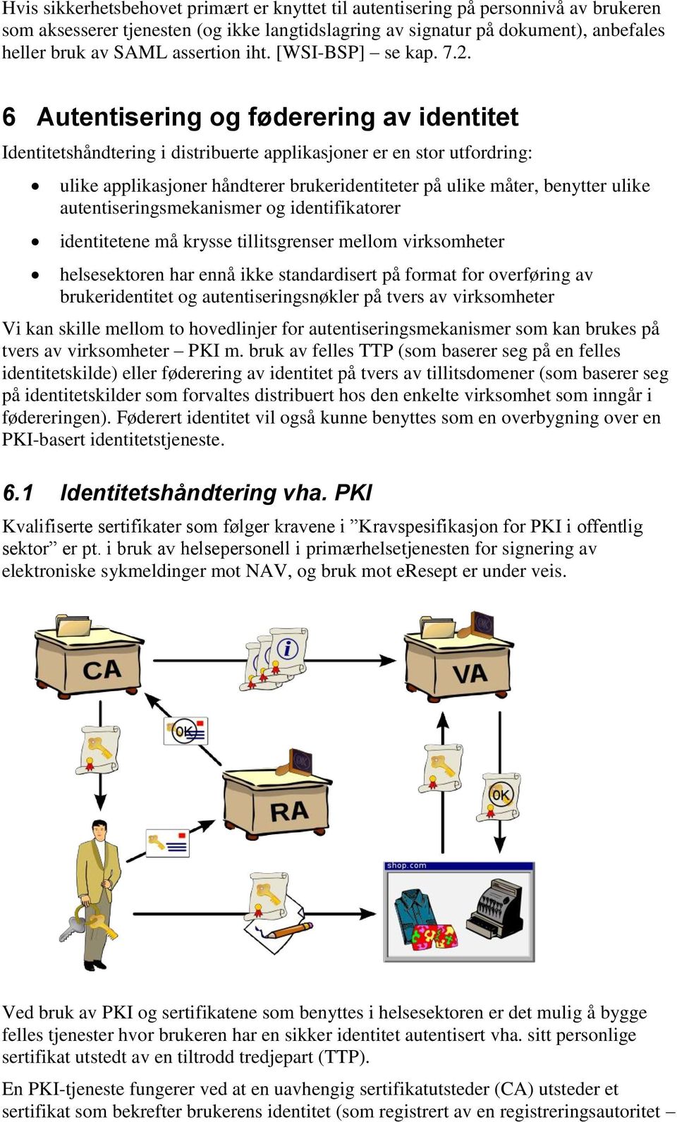 6 Autentisering og føderering av identitet Identitetshåndtering i distribuerte applikasjoner er en stor utfordring: ulike applikasjoner håndterer brukeridentiteter på ulike måter, benytter ulike