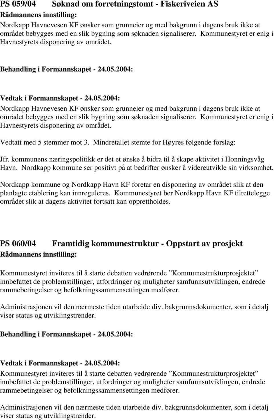 Nordkapp Havnevesen KF ønsker som grunneier og med bakgrunn i dagens bruk ikke at området bebygges med en slik bygning som søknaden signaliserer.  Vedtatt med 5 stemmer mot 3.