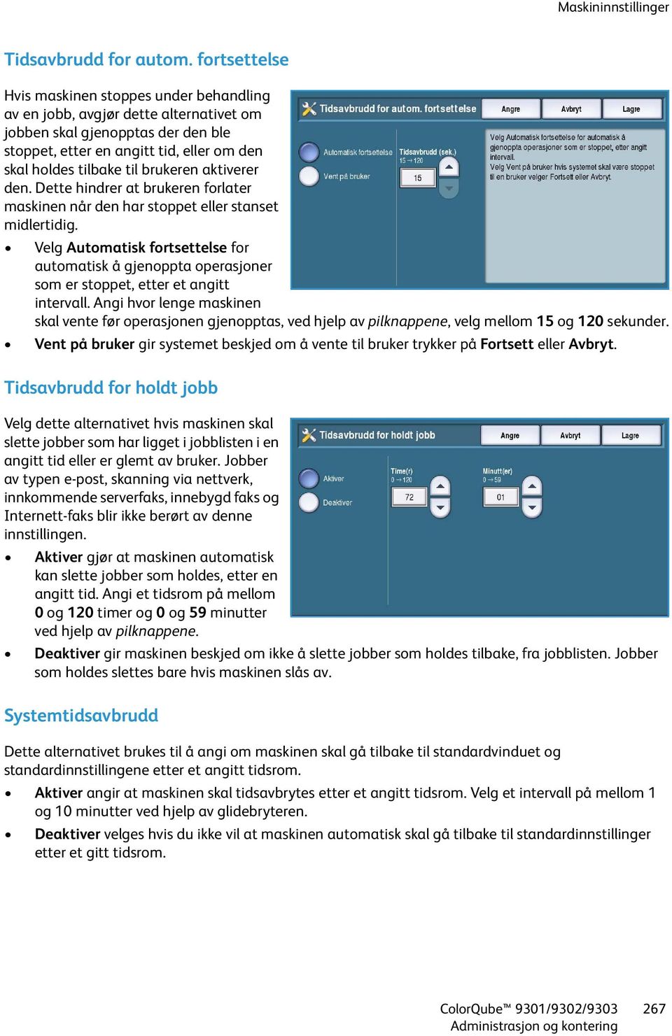 brukeren aktiverer den. Dette hindrer at brukeren forlater maskinen når den har stoppet eller stanset midlertidig.