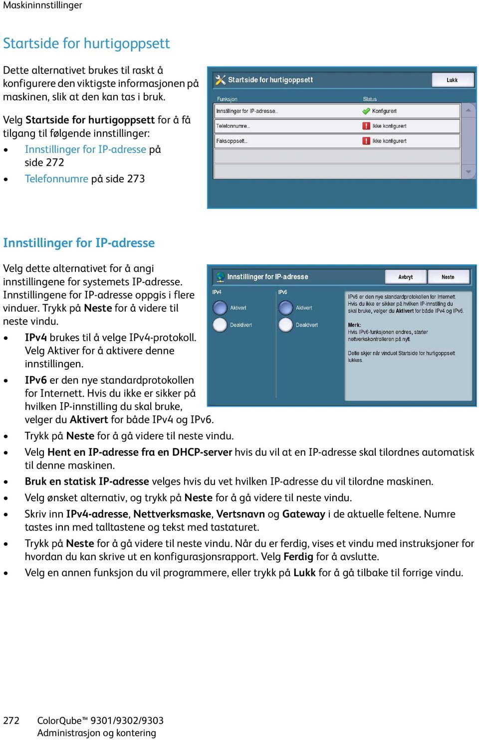 for å angi innstillingene for systemets IP-adresse. Innstillingene for IP-adresse oppgis i flere vinduer. Trykk på Neste for å videre til neste vindu. IPv4 brukes til å velge IPv4-protokoll.