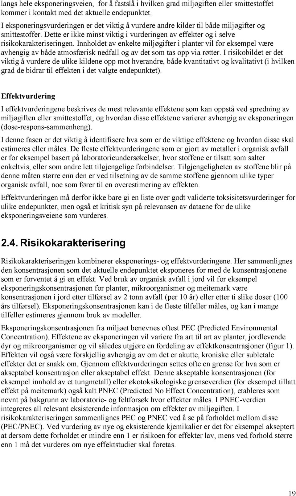 Innholdet av enkelte miljøgifter i planter vil for eksempel være avhengig av både atmosfærisk nedfall og av det som tas opp via røtter.