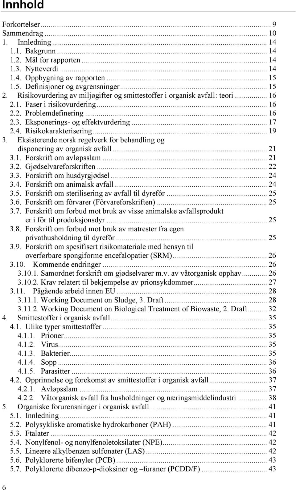 Risikokarakterisering... 19 3. Eksisterende norsk regelverk for behandling og disponering av organisk avfall... 21 3.1. Forskrift om avløpsslam... 21 3.2. Gjødselvareforskriften... 22 3.3. Forskrift om husdyrgjødsel.