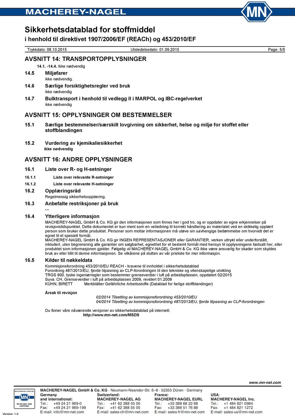 1 Særlige bestemmelser/særskilt lovgivning om sikkerhet, helse og miljø for stoffet eller stoffblandingen 15.2 Vurdering av kjemikaliesikkerhet AVSNITT 16: ANDRE OPPLYSNINGER 16.