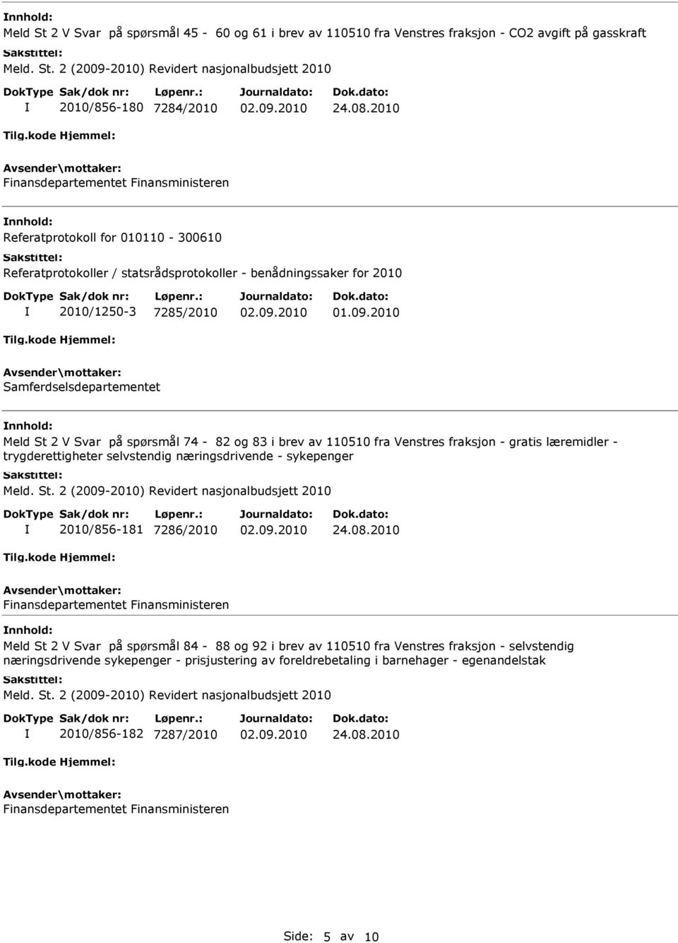 2010 Samferdselsdepartementet nnhold: Meld St 2 V Svar på spørsmål 74-82 og 83 i brev av 110510 fra Venstres fraksjon - gratis læremidler - trygderettigheter selvstendig