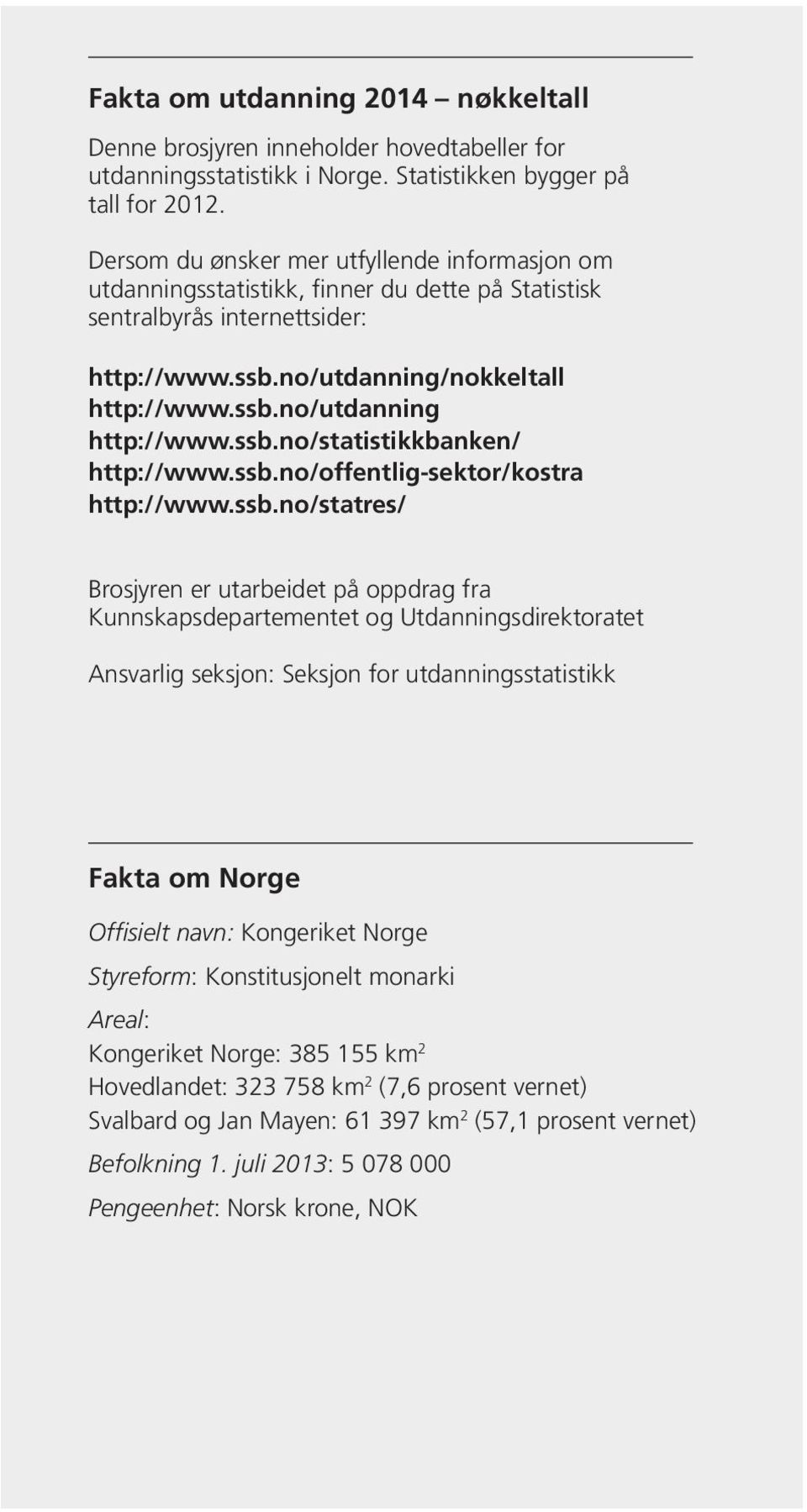 ssb.no/statistikkbanken/ http://www.ssb.no/offentlig-sektor/kostra http://www.ssb.no/statres/ Brosjyren er utarbeidet på oppdrag fra Kunnskapsdepartementet og Utdanningsdirektoratet Ansvarlig