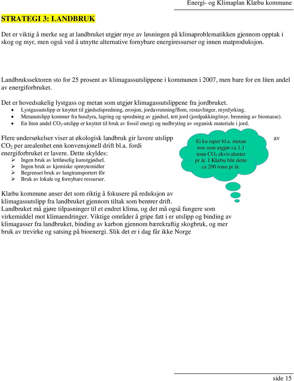 Landbrukssektoren sto for 25 prosent av klimagassutslippene i kommunen i 2007, men bare for en liten andel av energiforbruket.