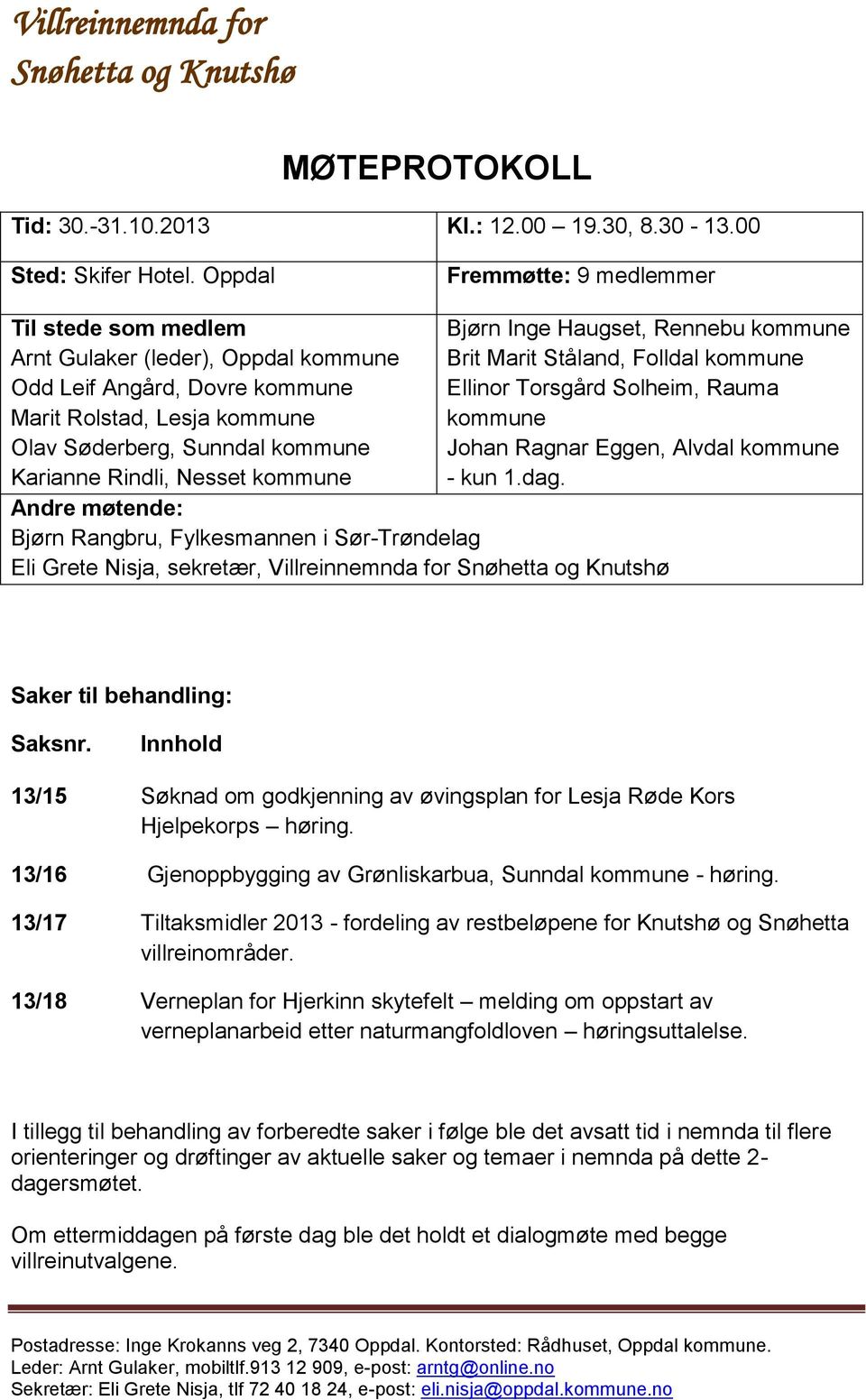 Nesset kommune Bjørn Inge Haugset, Rennebu kommune Brit Marit Ståland, Folldal kommune Ellinor Torsgård Solheim, Rauma kommune Johan Ragnar Eggen, Alvdal kommune - kun 1.dag.