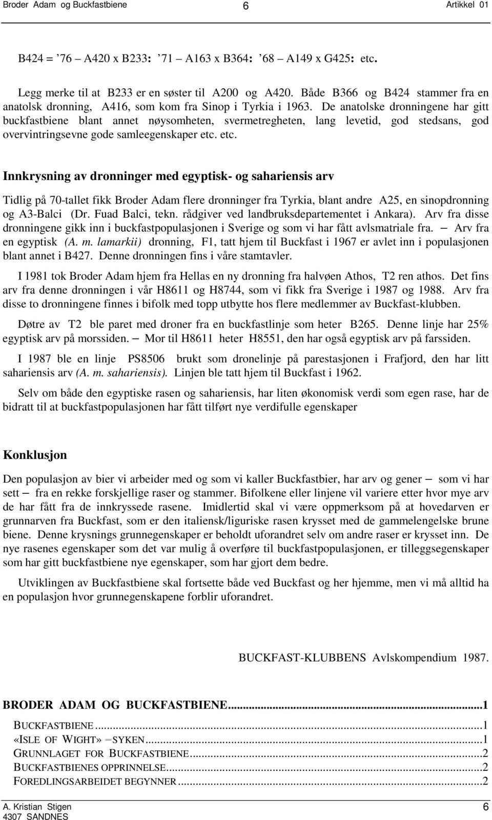 De anatolske dronningene har gitt buckfastbiene blant annet nøysomheten, svermetregheten, lang levetid, god stedsans, god overvintringsevne gode samleegenskaper etc.