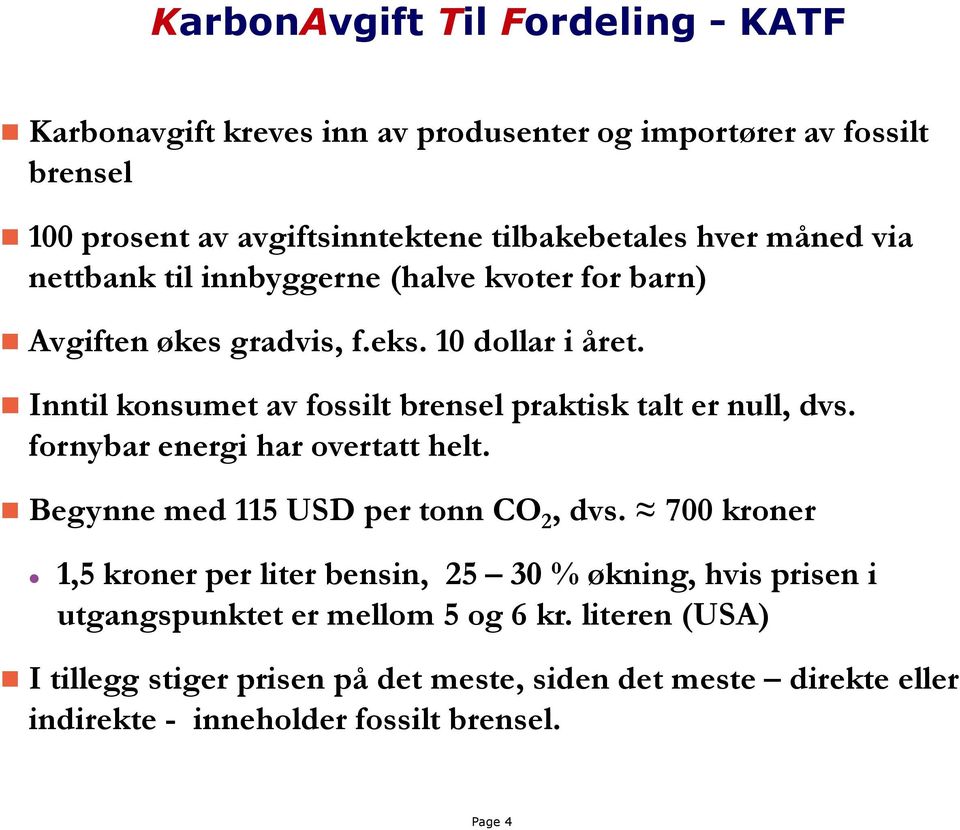 Inntil konsumet av fossilt brensel praktisk talt er null, dvs. fornybar energi har overtatt helt. Begynne med 115 USD per tonn CO 2, dvs.