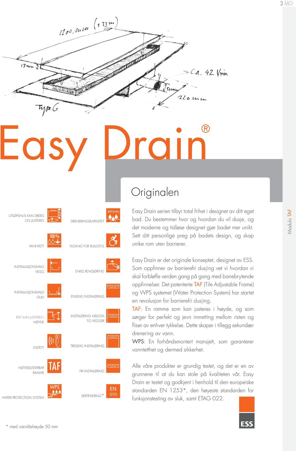 Sett ditt personlige preg på badets design, og skap Vanntett Tilgang for rullestol unike rom uten barrierer. Easy Drain er det originale konseptet, designet av ESS.