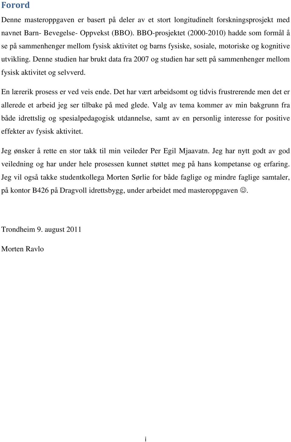 Denne studien har brukt data fra 2007 og studien har sett på sammenhenger mellom fysisk aktivitet og selvverd. En lærerik prosess er ved veis ende.