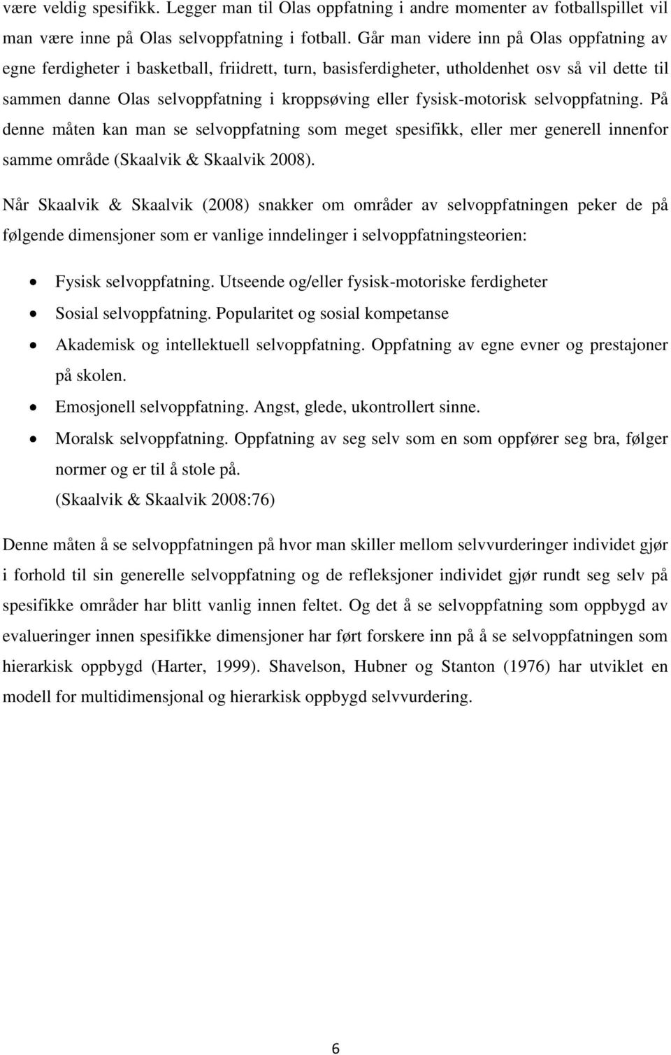 fysisk-motorisk selvoppfatning. På denne måten kan man se selvoppfatning som meget spesifikk, eller mer generell innenfor samme område (Skaalvik & Skaalvik 2008).