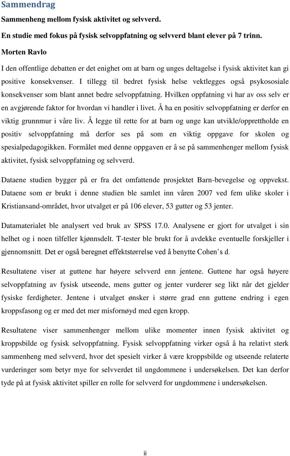 I tillegg til bedret fysisk helse vektlegges også psykososiale konsekvenser som blant annet bedre selvoppfatning.