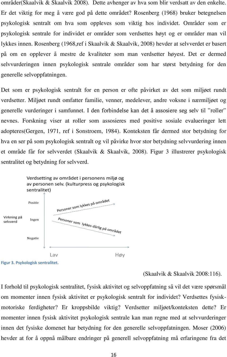 Områder som er psykologisk sentrale for individet er områder som verdsettes høyt og er områder man vil lykkes innen.