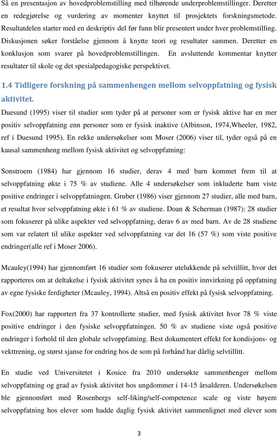 Deretter en konklusjon som svarer på hovedproblemstillingen. En avsluttende kommentar knytter resultater til skole og det spesialpedagogiske perspektivet. 1.