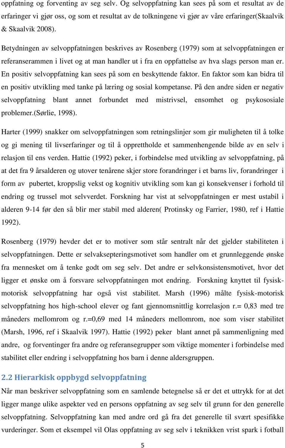 Betydningen av selvoppfatningen beskrives av Rosenberg (1979) som at selvoppfatningen er referanserammen i livet og at man handler ut i fra en oppfattelse av hva slags person man er.