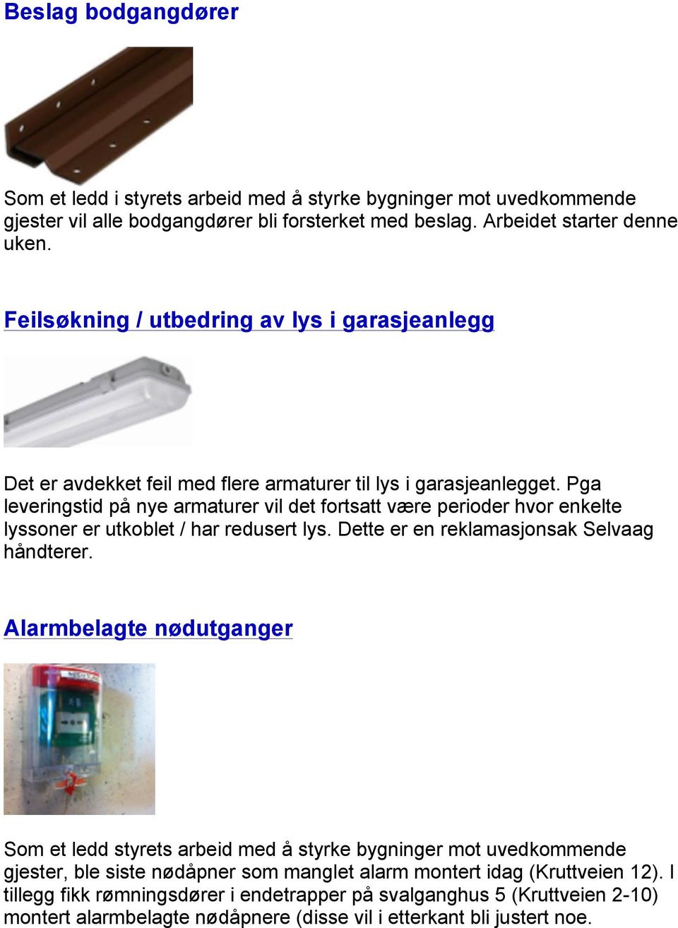 Pga leveringstid på nye armaturer vil det fortsatt være perioder hvor enkelte lyssoner er utkoblet / har redusert lys. Dette er en reklamasjonsak Selvaag håndterer.