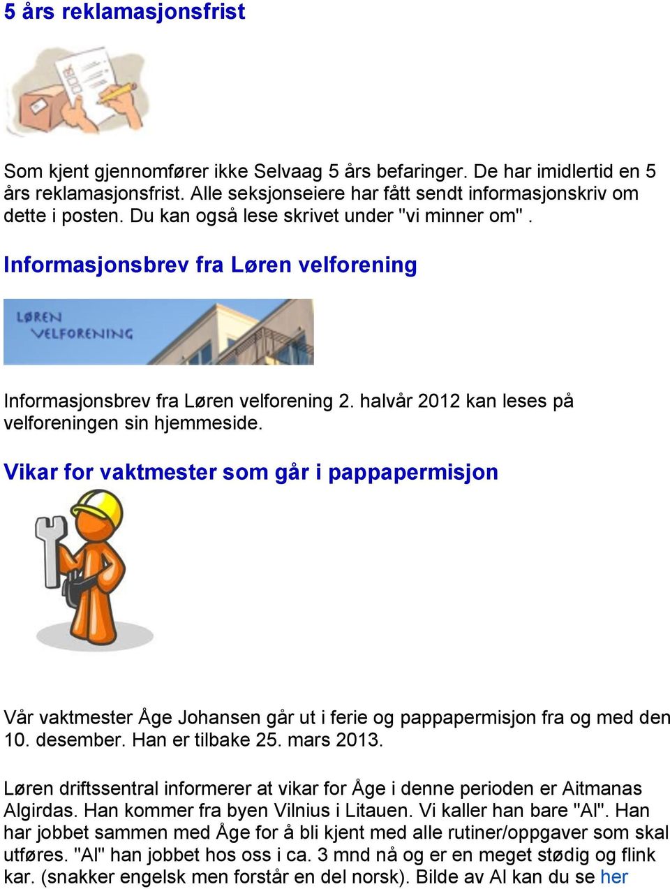 Vikar for vaktmester som går i pappapermisjon Vår vaktmester Åge Johansen går ut i ferie og pappapermisjon fra og med den 10. desember. Han er tilbake 25. mars 2013.