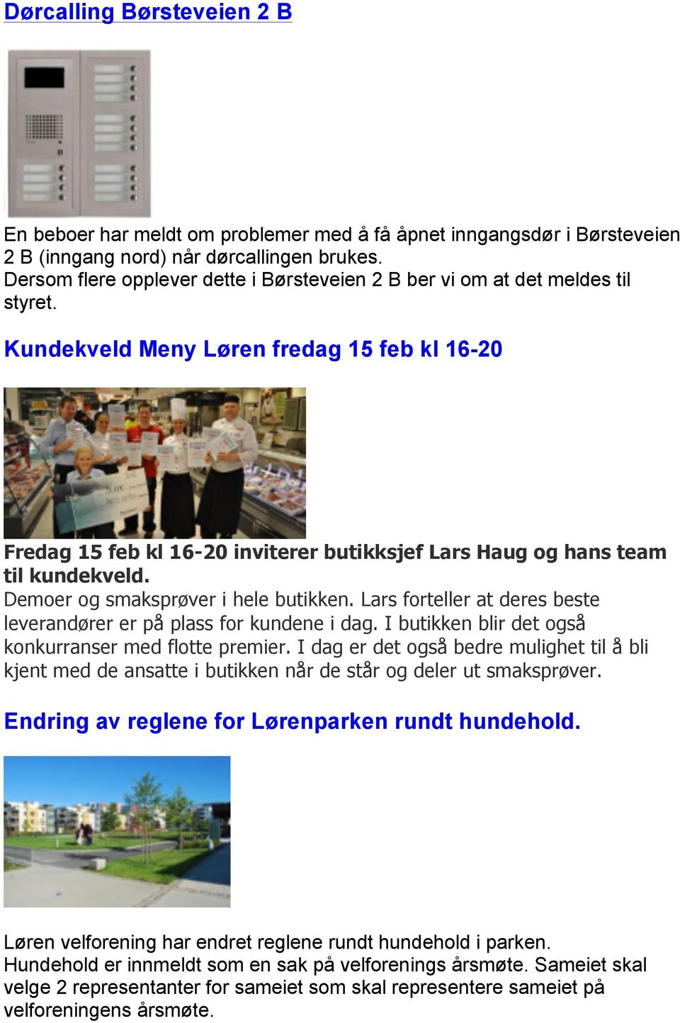 Kundekveld Meny Løren fredag 15 feb kl 16-20 Fredag 15 feb kl 16-20 inviterer butikksjef Lars Haug og hans team til kundekveld. Demoer og smaksprøver i hele butikken.