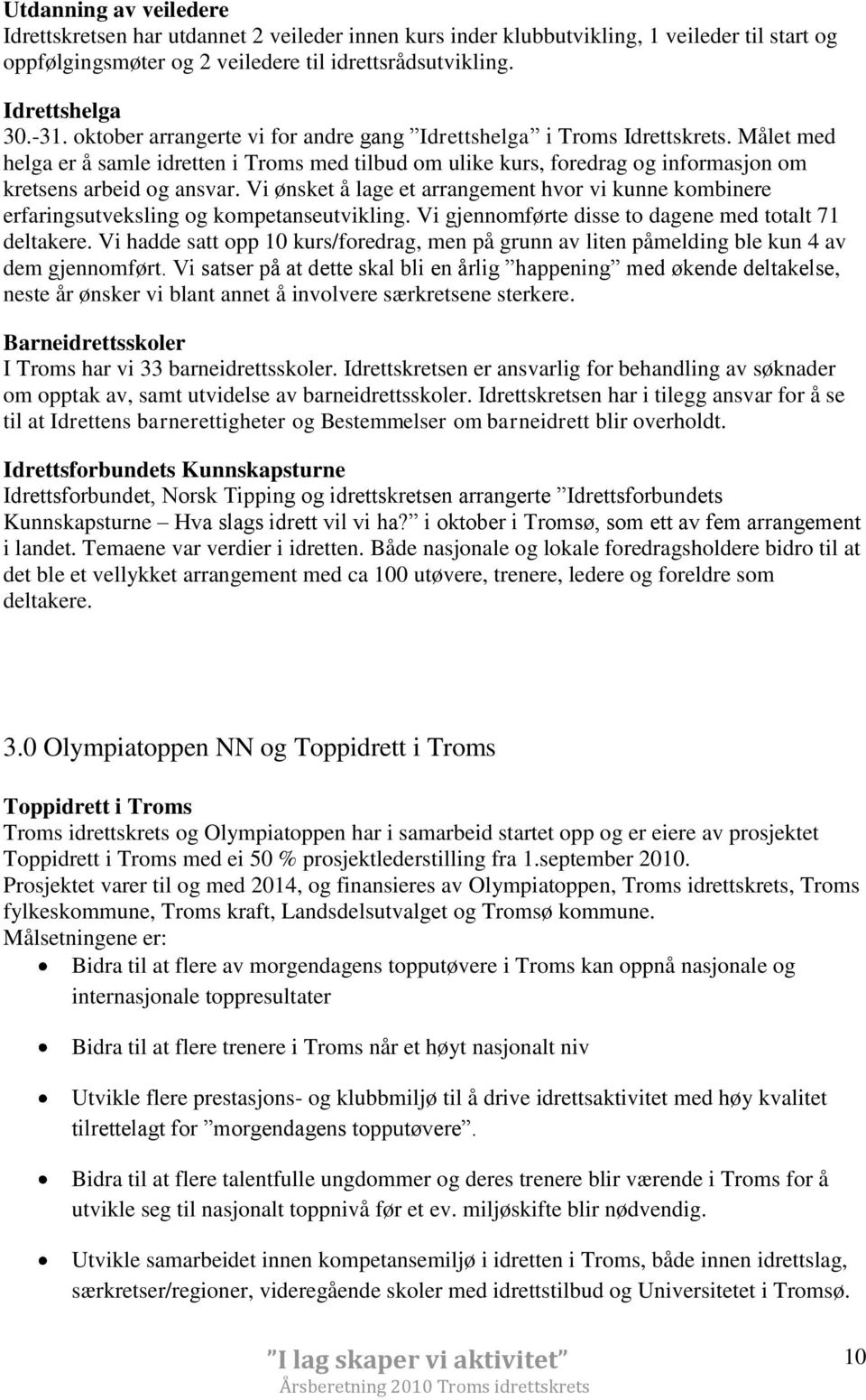 Vi ønsket å lage et arrangement hvor vi kunne kombinere erfaringsutveksling og kompetanseutvikling. Vi gjennomførte disse to dagene med totalt 71 deltakere.