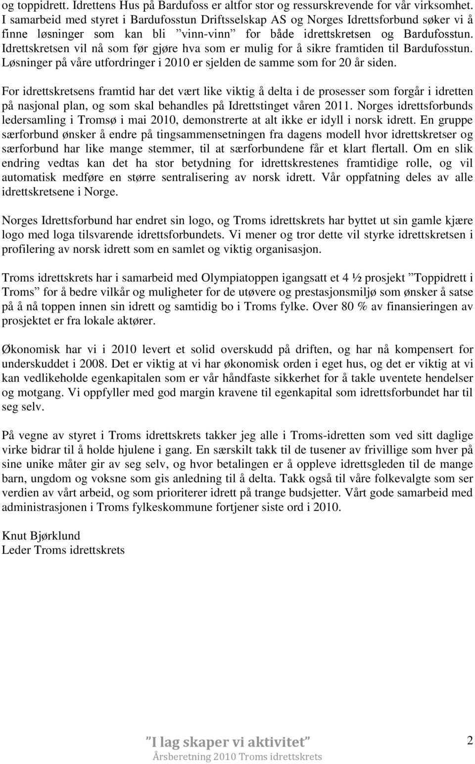 Idrettskretsen vil nå som før gjøre hva som er mulig for å sikre framtiden til Bardufosstun. Løsninger på våre utfordringer i 2010 er sjelden de samme som for 20 år siden.