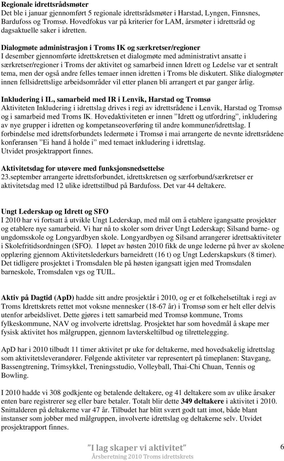 Dialogmøte administrasjon i Troms IK og særkretser/regioner I desember gjennomførte idrettskretsen et dialogmøte med administrativt ansatte i særkretser/regioner i Troms der aktivitet og samarbeid