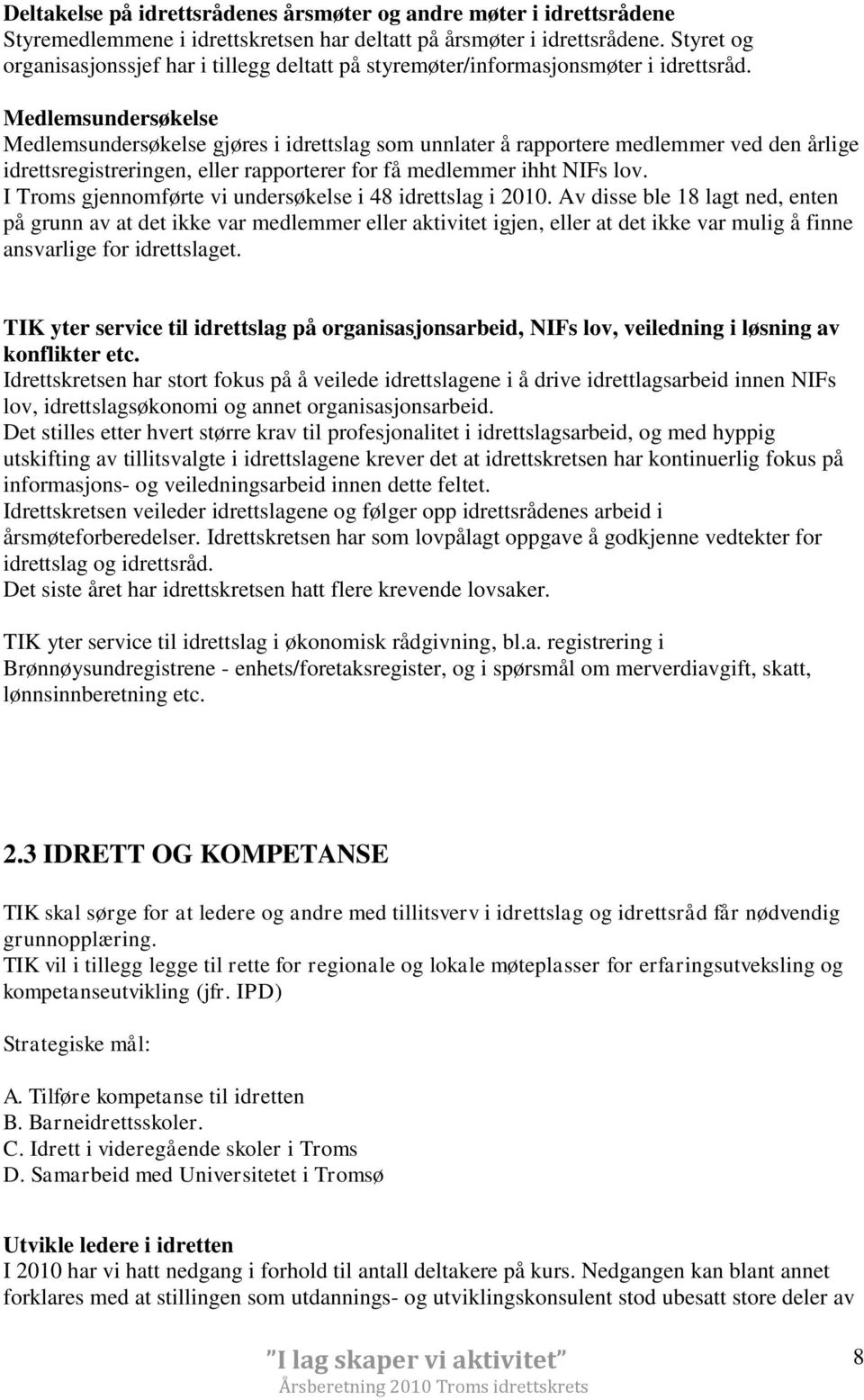 Medlemsundersøkelse Medlemsundersøkelse gjøres i idrettslag som unnlater å rapportere medlemmer ved den årlige idrettsregistreringen, eller rapporterer for få medlemmer ihht NIFs lov.