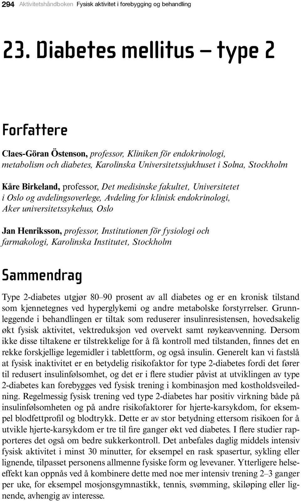 professor, Det medisinske fakultet, Universitetet i Oslo og avdelingsoverlege, Avdeling for klinisk endokrinologi, Aker universitetssykehus, Oslo Jan Henriksson, professor, Institutionen för