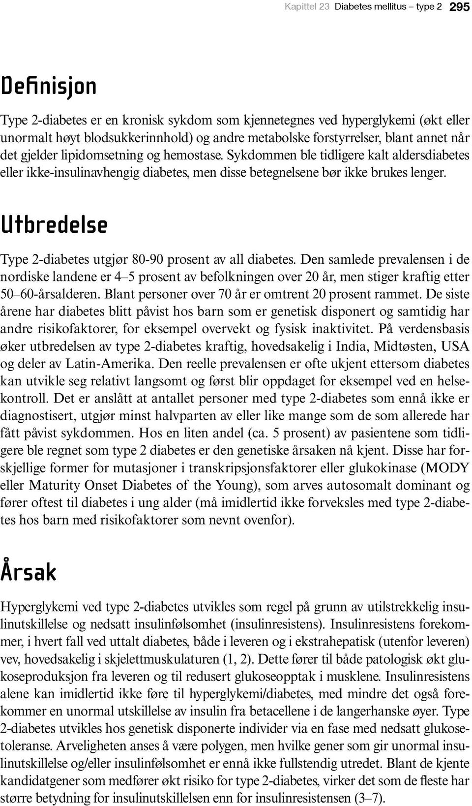 Utbredelse Type 2-diabetes utgjør 80-90 prosent av all diabetes. Den samlede prevalensen i de nordiske landene er 4 5 prosent av befolkningen over 20 år, men stiger kraftig etter 50 60-årsalderen.