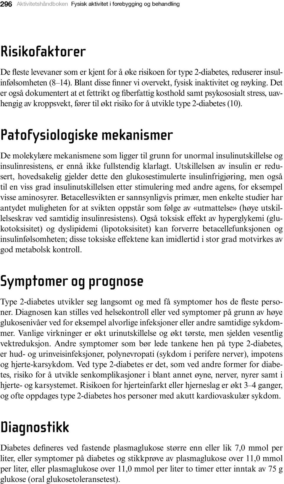 Det er også dokumentert at et fettrikt og fiberfattig kosthold samt psykososialt stress, uavhengig av kroppsvekt, fører til økt risiko for å utvikle type 2-diabetes (10).