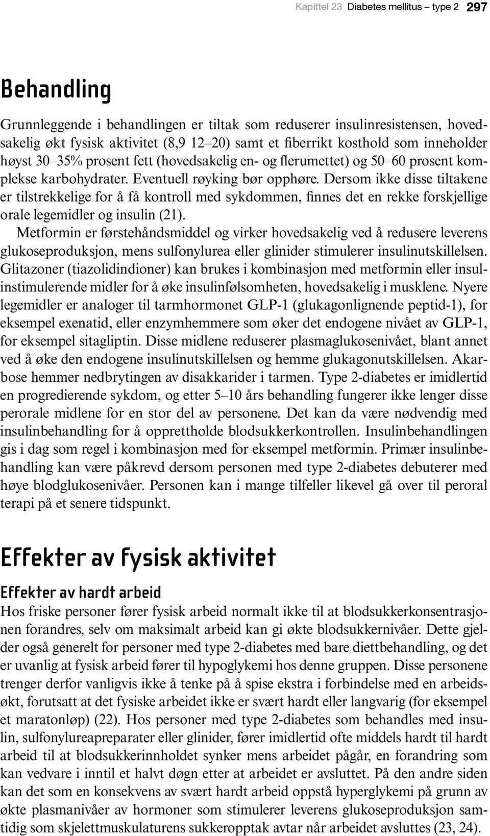 Dersom ikke disse tiltakene er tilstrekkelige for å få kontroll med sykdommen, finnes det en rekke forskjellige orale legemidler og insulin (21).