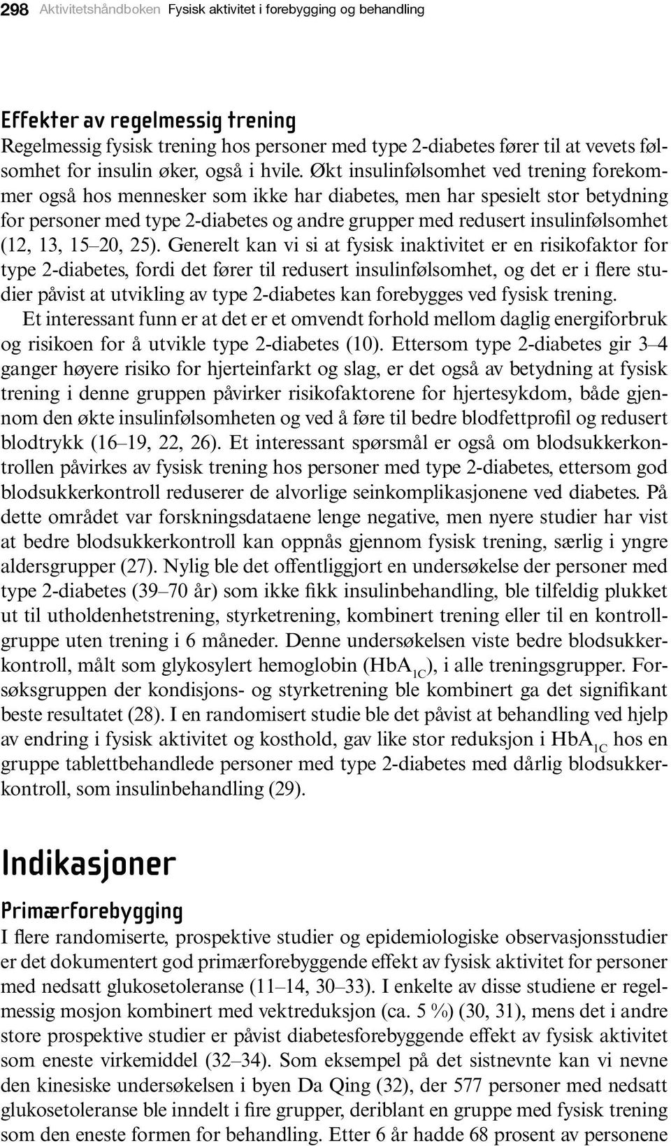 Økt insulinfølsomhet ved trening forekommer også hos mennesker som ikke har diabetes, men har spesielt stor betydning for personer med type 2-diabetes og andre grupper med redusert insulinfølsomhet