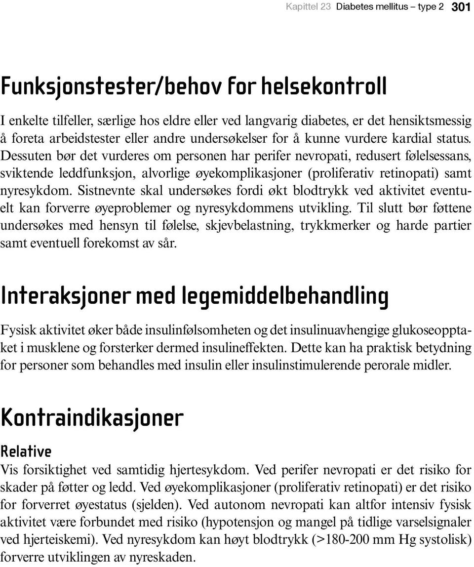 Dessuten bør det vurderes om personen har perifer nevropati, redusert følelsessans, sviktende leddfunksjon, alvorlige øyekomplikasjoner (proliferativ retinopati) samt nyresykdom.