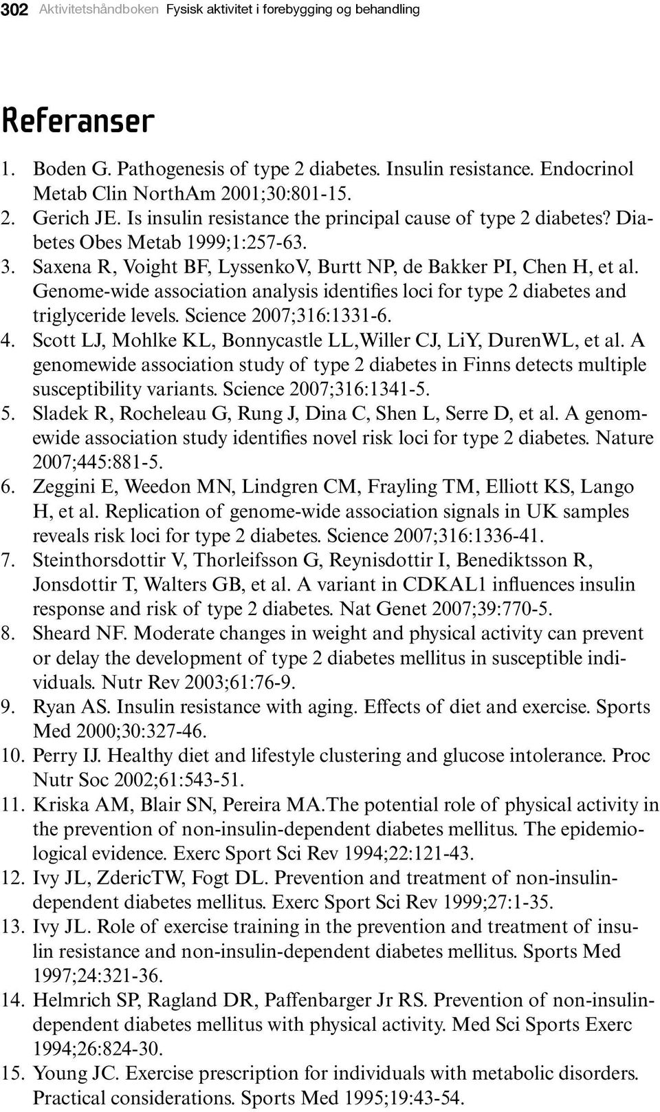 Genome-wide association analysis identifies loci for type 2 diabetes and triglyceride levels. Science 2007;316:1331-6. 4. Scott LJ, Mohlke KL, Bonnycastle LL,Willer CJ, LiY, DurenWL, et al.