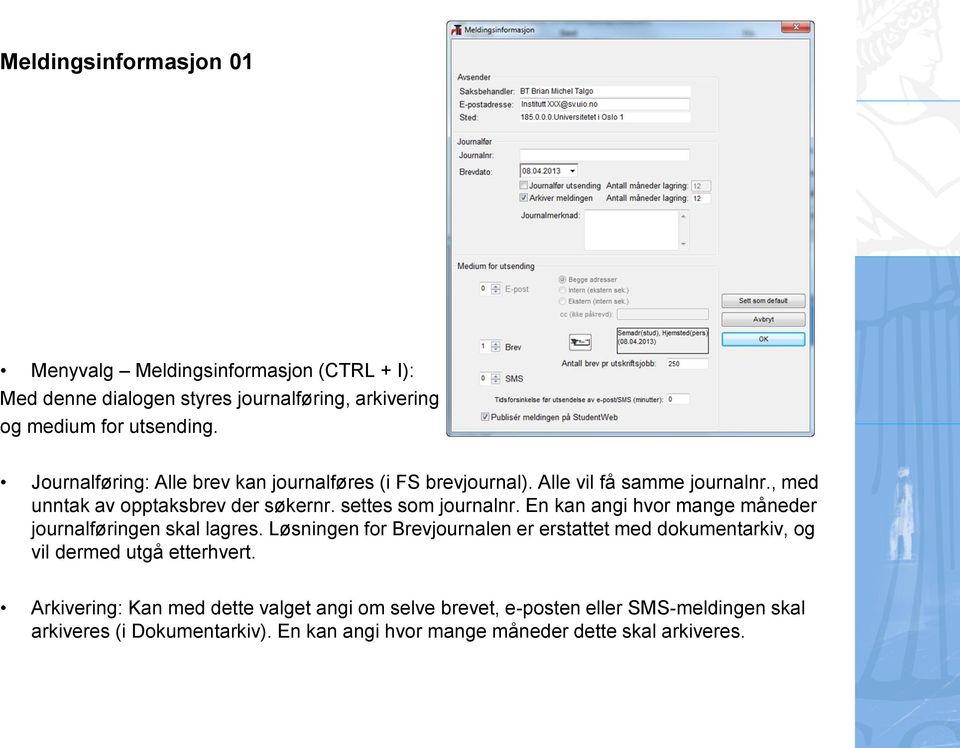 En kan angi hvor mange måneder journalføringen skal lagres. Løsningen for Brevjournalen er erstattet med dokumentarkiv, og vil dermed utgå etterhvert.