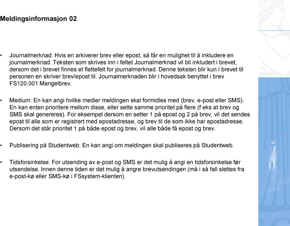 Denne teksten blir kun i brevet til personen en skriver brev/epost til. Journalmerknaden blir i hovedsak benyttet i brev FS120.001 Mangelbrev.