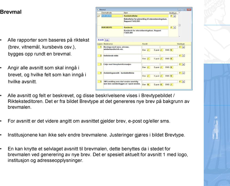 Alle avsnitt og felt er beskrevet, og disse beskrivelsene vises i Brevtypebildet / Rikteksteditoren. Det er fra bildet Brevtype at det genereres nye brev på bakgrunn av brevmalen.