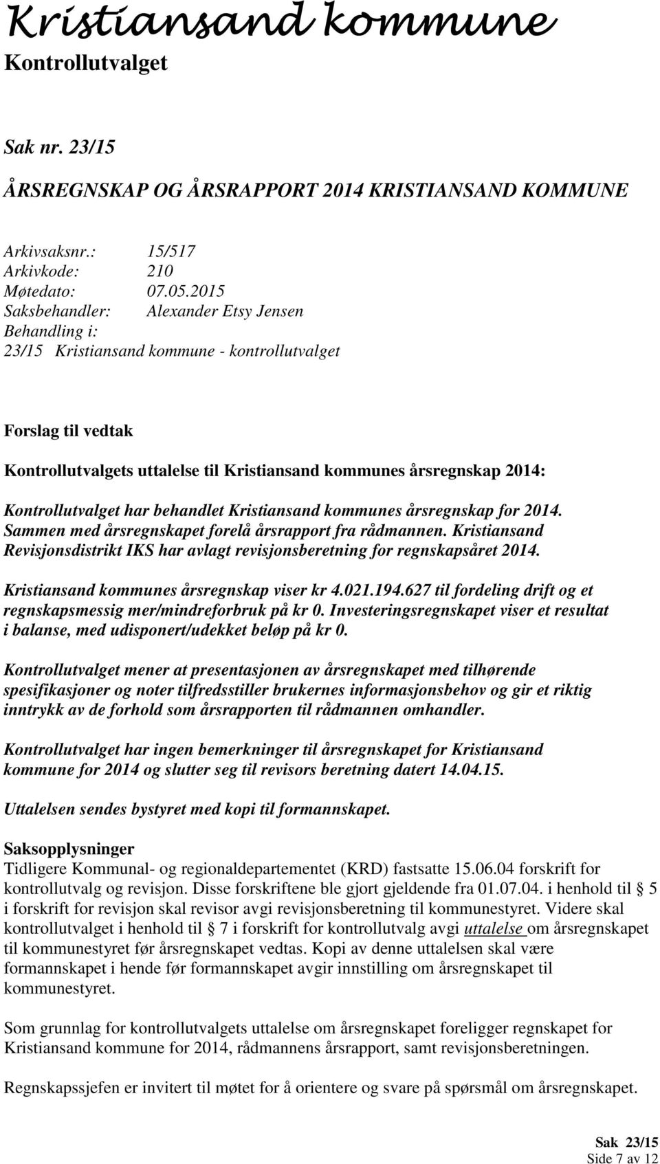 Sammen med årsregnskapet forelå årsrapport fra rådmannen. Kristiansand Revisjonsdistrikt IKS har avlagt revisjonsberetning for regnskapsåret 2014. Kristiansand kommunes årsregnskap viser kr 4.021.194.