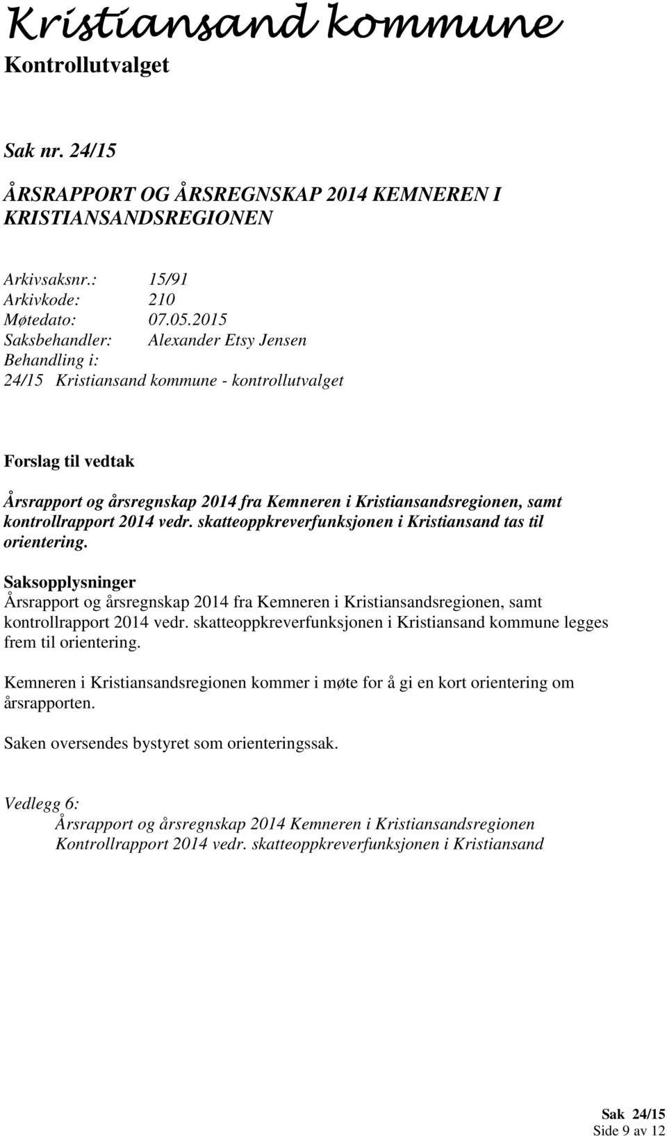 skatteoppkreverfunksjonen i Kristiansand tas til orientering. Årsrapport og årsregnskap 2014 fra Kemneren i Kristiansandsregionen, samt kontrollrapport 2014 vedr.